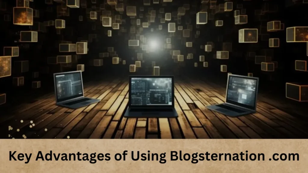 Key Advantages of Using Blogsternation .com