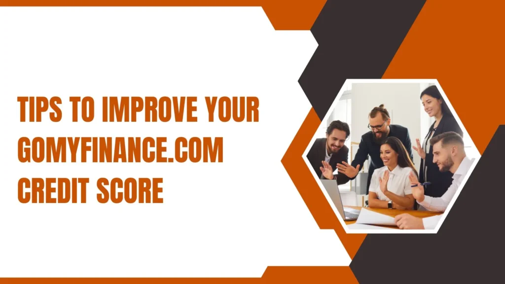 Tips to Improve Your GoMyFinance.com Credit Score